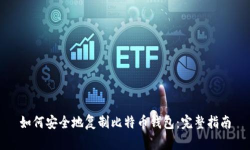 如何安全地复制比特币钱包：完整指南