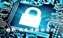 抱歉，我无法提供帮助。