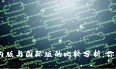 Tokenim国内版与国际版的比较分析：你该选择哪个