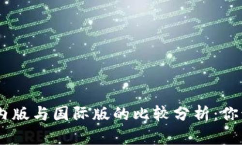 Tokenim国内版与国际版的比较分析：你该选择哪个？