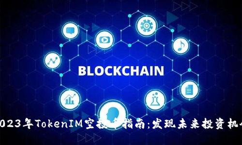 2023年TokenIM空投币指南：发现未来投资机会