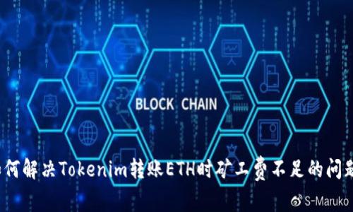 如何解决Tokenim转账ETH时矿工费不足的问题？
