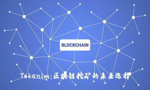 Tokenim：区块链挖矿的未来选择