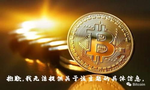 抱歉，我无法提供关于该主题的具体信息。