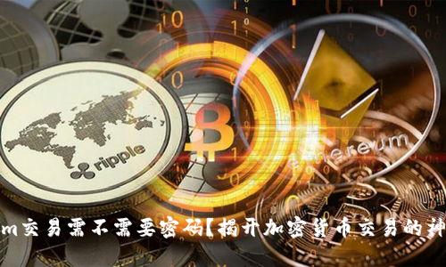 Tokenim交易需不需要密码？揭开加密货币交易的神秘面纱