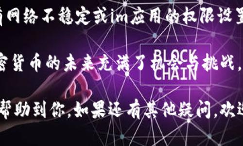 如果你想在im（即时通讯工具）中添加SHIB钱包，可以按照以下步骤进行：

步骤一：下载并安装im应用
首先，确保你的设备上已经安装了im应用。如果还没有，可以前往相应的应用商店（如App Store或Google Play）下载并安装。打开应用后，创建一个账户或登录你的现有账户。

步骤二：获取SHIB钱包地址
下一步，你需要一个SHIB钱包地址。这可以通过下载SHIB钱包应用（如Trust Wallet、MetaMask等）获得。确保你选择一个支持SHIB代币的钱包，并完成设置。

步骤三：将钱包地址复制到剪贴板
在你的SHIB钱包应用中，找到你的SHIB地址，通常在“接收”部分会显示。点击复制按钮，将地址复制到剪贴板。

步骤四：打开im应用并添加钱包
回到im应用，在相应的聊天或群组中找到添加钱包的选项。这可能会在设置或个人资料中。点击添加钱包，然后粘贴你刚才复制的SHIB钱包地址。

步骤五：确认并保存
在确认钱包地址无误后，点击保存。此时，你的SHIB钱包就会与im应用关联，便于你随时发送或接收SHIB代币。

步骤六：测试交易
为了确保一切正常，你可以进行一次小额的测试交易。发送一定数量的SHIB到你的钱包地址，确认交易是否成功完成。

遇到问题时的解决方案
如果在添加钱包或进行交易时遇到问题，首先确认你的SHIB钱包地址是否正确。常见问题还有网络不稳定或im应用的权限设置。你是不是也觉得这些小问题让你感到困扰？你可以尝试重新启动应用或联系im的客服支持。

完善你的钱包设置后，你可以方便地在im上进行加密货币交易，与朋友分享你的投资经历。加密货币的未来充满了机会与挑战，你准备好抓住这些机会了吗？

通过上述步骤，你就可以在im中成功添加SHIB钱包，开始你的加密货币之旅。希望这些信息能帮助到你。如果还有其他疑问，欢迎随时询问！