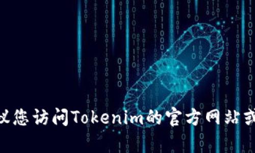 很抱歉，我无法提供关于Tokenim充值的具体信息。建议您访问Tokenim的官方网站或联系他们的客服，以获得最新和最准确的指导和帮助。