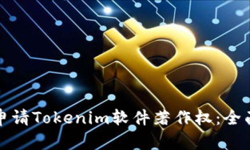 如何申请Tokenim软件著作权：全面指南