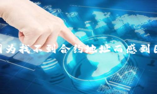 要在TokenIm中添加合约地址，您可以按照以下步骤进行操作。TokenIm是一种多链钱包，可以方便地管理不同区块链上的数字资产。下面是详细的步骤指南。

步骤1：下载安装TokenIm
首先，如果您还没有安装TokenIm钱包，您需要从官方渠道下载并安装应用。TokenIm支持iOS和Android系统，您可以在相应的应用商店中找到并下载。

步骤2：创建或导入钱包
打开TokenIm应用后，如果您是新用户，请选择创建一个新钱包。如果您已经有一个钱包，可以选择导入现有钱包。确保您保管好备份短语或私钥，以免丢失资产。

步骤3：进入资产管理界面
在TokenIm的主界面中，找到并点击“资产”选项。这里会显示您当前持有的数字资产列表。在这个界面，您可以添加或管理不同的代币。

步骤4：添加合约地址
在资产管理界面，通常会有一个“添加代币”或“添加资产”的按钮。点击这个按钮后，会出现一个输入框，让您输入合约地址。
您需要事先获得该代币的合约地址。合约地址是一个由数字和字母组成的字符串，通常可以在该代币的官方网站或区块链浏览器上找到。确保您复制的是正确的地址，避免由于错误的地址导致资产丢失。

步骤5：确认代币信息
输入合约地址后，TokenIm会根据该地址自动获取代币的相关信息，包括代币名称、符号和小数位数。检查这些信息是否正确。如果一切无误，点击确认按钮完成添加。

步骤6：查看已添加的代币
成功添加后，您就可以在资产列表中看到新添加的代币。如果您没有立即看到，可以尝试刷新资产列表。

注意事项
在使用TokenIm添加合约地址时，有几个注意事项：
ul
    li确保您使用的是官方合约地址，以防止添加错误或恶意合约。/li
    li某些代币可能有多个合约地址，特别是在不同的网络（如以太坊和币安智能链）上。因此，请确保选择正确的网络。/li
    li添加合约地址之后，您可能需要等待一段时间，才能看到该代币的余额更新。/li
/ul

总结
通过上述步骤，您可以在TokenIm中成功添加合约地址，从而管理您的数字资产。您是不是也曾因为找不到合约地址而感到困惑呢？希望这篇指南能够帮助您更加顺利地使用TokenIm。祝您在数字资产的世界中一路顺风！

希望这些信息对您有所帮助！如果有任何疑问或需要进一步的帮助，欢迎随时询问。