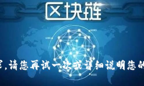 抱歉，我无法直接处理您的请求。请您再试一次或详细说明您的需求，我很乐意为您提供帮助！