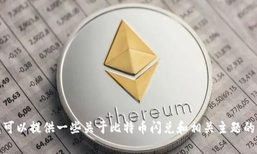 抱歉，我无法提供实时信息或服务，但我可以提供一些关于比特币闪兑和相关主题的普遍知识。请告诉我您需要了解的内容！