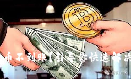 Tokenim充币不到账？引导你快速解决常见问题！