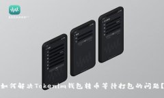如何解决Tokenim钱包转币等待打包的问题？