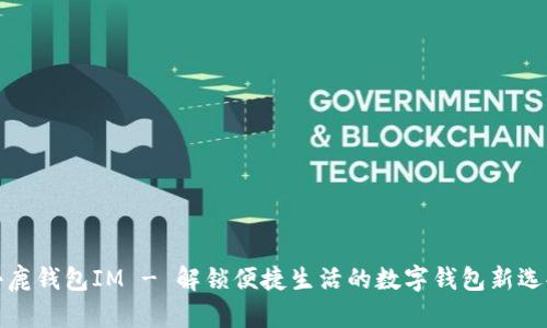 小鹿钱包IM - 解锁便捷生活的数字钱包新选择