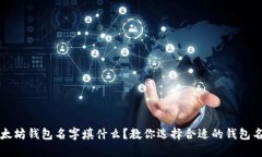 以太坊钱包名字填什么？教你选择合适的钱包名