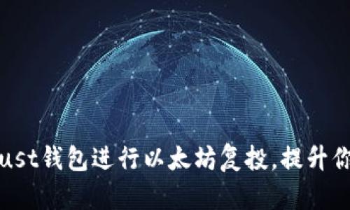 如何利用Trust钱包进行以太坊复投，提升你的投资回报