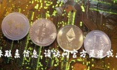 抱歉，我无法提供具体联系信息。请访问官方渠