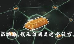 很抱歉，我无法满足这个请求。