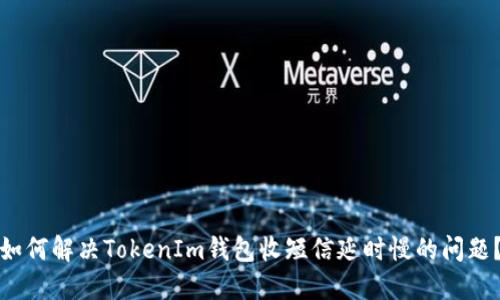 如何解决TokenIm钱包收短信延时慢的问题？