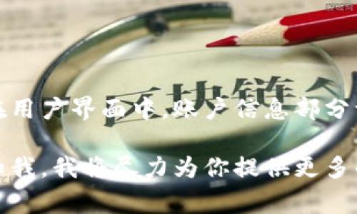 要查看你的Tokenim余额，你通常需要访问该平台的官方网站或应用程序，并登录你的账户。在用户界面中，账户信息部分一般会显示你的余额。如果你是第一次使用Tokenim，注册后可以查看相关的资产和余额信息。

如果你有特定的问题或者需求，例如如何使用Tokenim，或者如何处理余额相关的事务，请告知我，我将尽力为你提供更多的信息和建议。