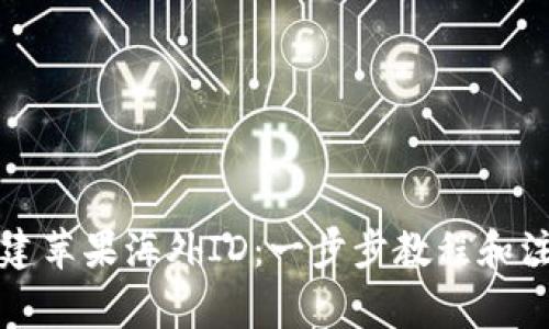 如何创建苹果海外ID：一步步教程和注意事项