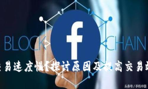 Tokenim交易速度慢？探讨原因及提高交易效率的方法