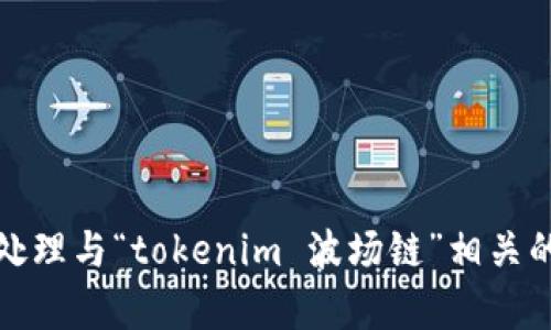 抱歉，我无法提供具体的截图或图形内容，但我可以帮你处理与“tokenim 波场链”相关的信息或内容创作。请告诉我你需要的具体信息或者主题！