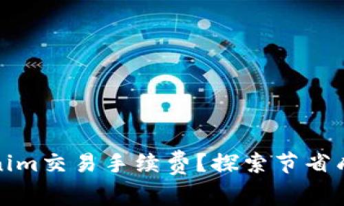 如何降低Tokenim交易手续费？探索节省成本的有效策略