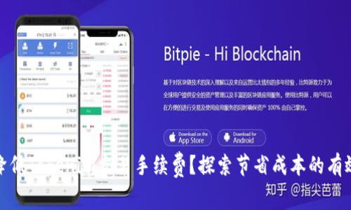 如何降低Tokenim交易手续费？探索节省成本的有效策略