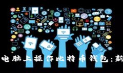 如何在电脑上操作比特币钱包：新手指南