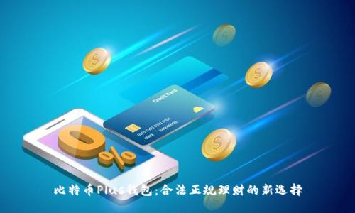 比特币Plus钱包：合法正规理财的新选择