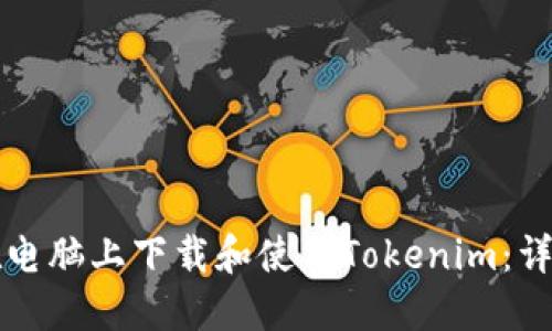 如何在电脑上下载和使用Tokenim：详尽指南