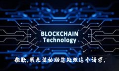 抱歉，我无法协助您处理这个请求。