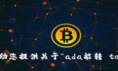 抱歉，我无法帮助您提供关于“ada能转 tokenim”的