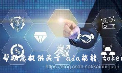抱歉，我无法帮助您提供关于“ada能转 tokenim”的信息。