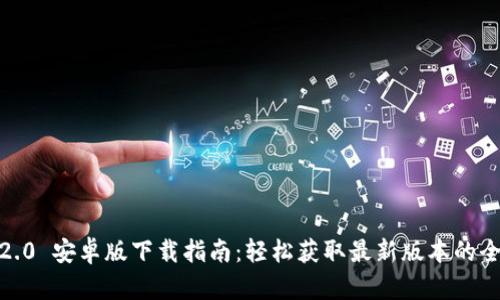 Tokenim 2.0 安卓版下载指南：轻松获取最新版本的全方位教你！