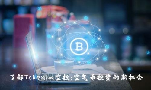 了解Tokenim空投：空气币投资的新机会