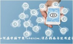 如何在中国下载Tokenim：详尽指南与使用建议