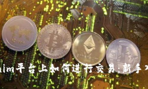 在Tokenim平台上如何进行交易：新手入门指南