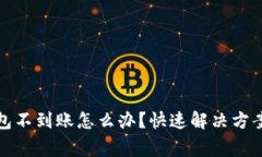 币转Tokenim钱包不到账怎么办？快速解决方案与常