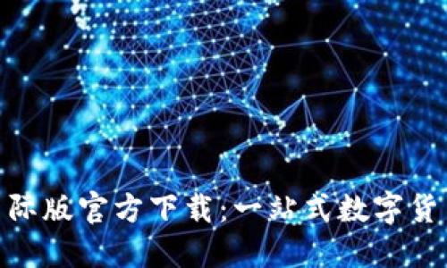 Tokenim国际版官方下载：一站式数字货币管理平台