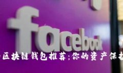 安全可靠的区块链钱包推荐：你的资产保护从这