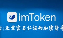 Tokenim平台：无需实名认证的加密货币交易新选择