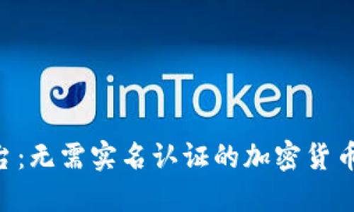 Tokenim平台：无需实名认证的加密货币交易新选择