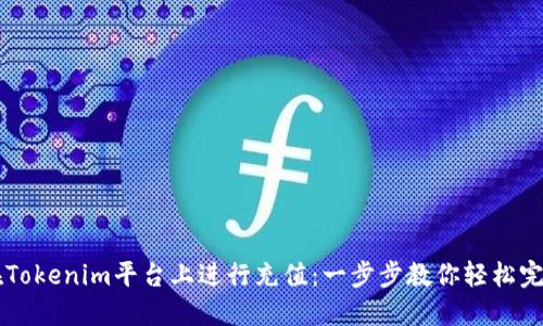 如何在Tokenim平台上进行充值：一步步教你轻松完成交易