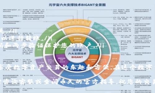 要将Tokenim转到币久（Tokenim to Biki），您可以按照以下步骤进行操作。请注意，不同交易所的界面可能会有所不同，因此具体步骤可能有所不同。以下是一个通用指南：

步骤 1: 创建币久账户
如果您还没有币久的账户，首先需要到币久官网注册一个账户。注册时，请确保使用有效的电子邮件地址和强密码，以保护您的账户安全。

步骤 2: 完成身份验证
一些交易所要求用户完成身份验证（KYC），以确保交易的安全性和合规性。请按照币久的指导完成身份验证过程。

步骤 3: 获取币久的充值地址
登录到您的币久账户后，找到“充值”选项。选择支持Tokenim的币种，获取您的币久钱包地址。这是您转移Tokenim时需要的地址。

步骤 4: 登录您的Tokenim钱包
打开您存放Tokenim的数字钱包，登录并找到转账选项。在这里，您将需要将Tokenim发送到币久之前，输入您在第3步中获得的充值地址。

步骤 5: 输入转账数量
在转账界面上，输入您希望转移的Tokenim数量。请注意，确保您在转账之前检查转账费用，以确保您留有足够的Tokenim来支付相关费用。

步骤 6: 确认转账信息
在确认转账之前，请仔细检查所有信息，包括币种、数量和钱包地址。一旦您确认无误，点击“发送”或“确认”进行转账。

步骤 7: 等待交易确认
转账后，您可能需要等待一段时间以确认交易。转账的时间通常取决于网络的拥堵程度和Tokenim区块链的确认时间。您可以在相关区块浏览器上查看交易状态。

步骤 8: 检查币久账户余额
一旦您的Tokenim在币久上成功到账，您将能在币久的账户余额中看到它们。恭喜您，您现在可以在币久上进行交易或持有了！

注意事项
在进行转账时，请务必确保：
ul
    li您输入的充币地址是正确的，错误的地址可能导致资金损失。/li
    li在选择转账金额时，请考虑到网络费用，并留出足够的数量以进行转账。/li
    li确保您的Tokenim钱包和币久账户都是安全的，使用强密码和两步验证保护您的账户。/li
/ul

您还在犹豫吗？通过以上步骤，您可以轻松将Tokenim转到币久，享受数字资产交易的乐趣和方便。在这个数字货币快速发展的时代，掌握如何顺利进行资产转移显得尤为重要！

希望这份指南能帮助到您！如果您对转账过程仍有疑虑，欢迎随时咨询客服或查阅币久的官方指导。祝您的交易顺利！