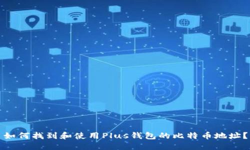 如何找到和使用Plus钱包的比特币地址？