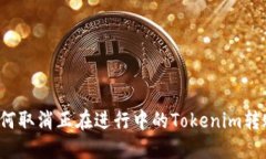 如何取消正在进行中的Tokenim转账？