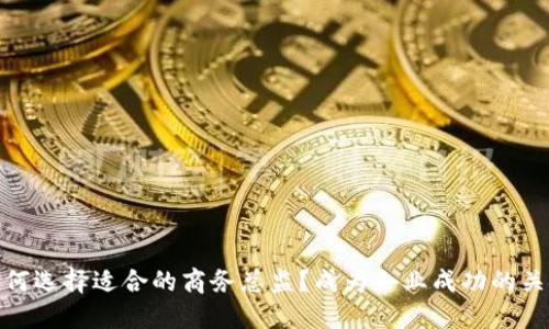 如何选择适合的商务总监？成为企业成功的关键