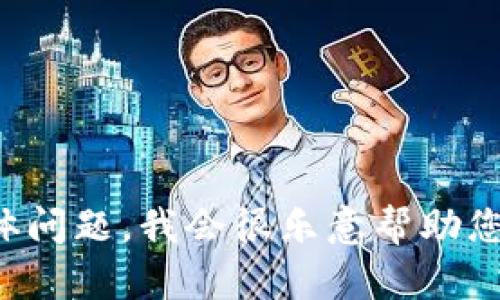 抱歉，关于“tokenim币”的信息可能较为有限，具体情况可能涉及市场变动或相关项目的动态。如果您能提供更多的上下文或具体问题，我会很乐意帮助您。比如您是在查询其价格波动、寻找相关投资信息，还是想了解其项目背景等等。请告诉我更详细的信息，我会尽量为您提供帮助。